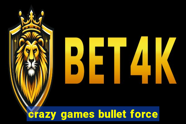 crazy games bullet force